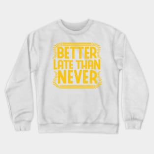 better late than never vintage motivational work quote shirt Crewneck Sweatshirt